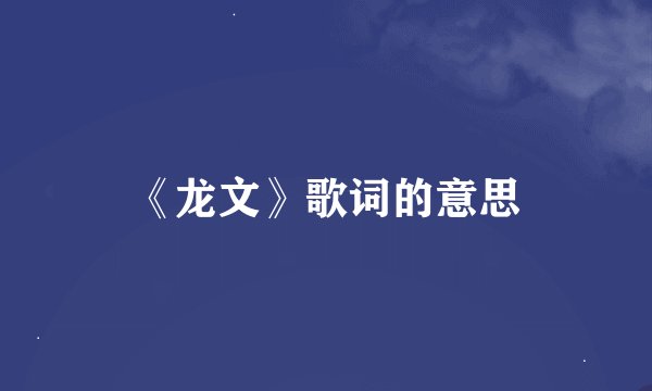 《龙文》歌词的意思
