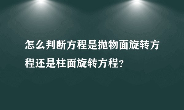 怎么判断方程是抛物面旋转方程还是柱面旋转方程？