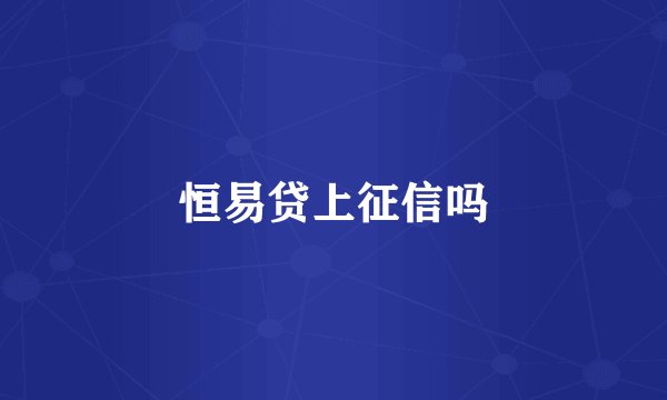 恒易贷上征信吗