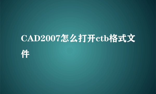 CAD2007怎么打开ctb格式文件