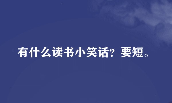 有什么读书小笑话？要短。