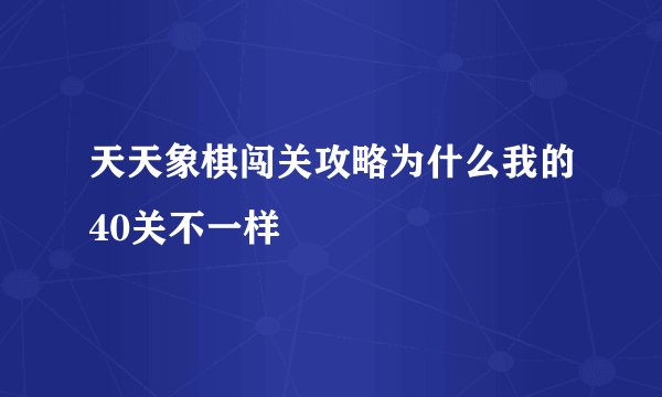 天天象棋闯关攻略为什么我的40关不一样
