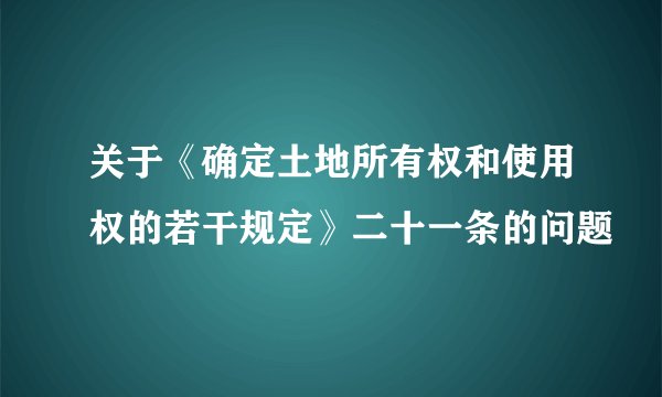 关于《确定土地所有权和使用权的若干规定》二十一条的问题