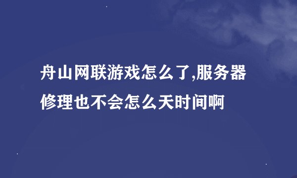 舟山网联游戏怎么了,服务器修理也不会怎么天时间啊