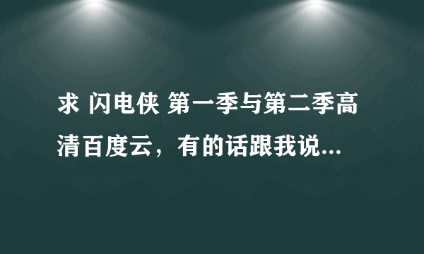 求 闪电侠 第一季与第二季高清百度云，有的话跟我说一声，然后加我百度云分享我一下