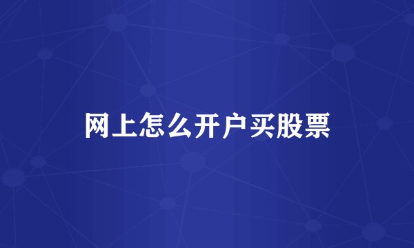 网上怎么开户买股票
