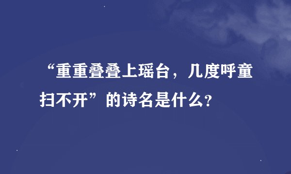 “重重叠叠上瑶台，几度呼童扫不开”的诗名是什么？