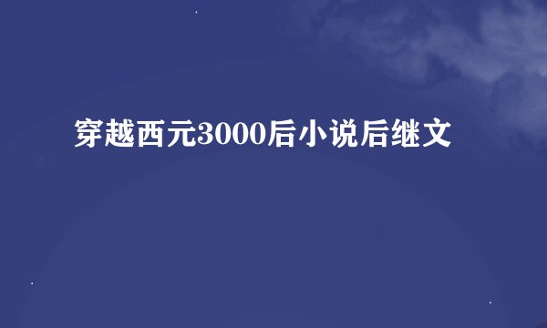 穿越西元3000后小说后继文