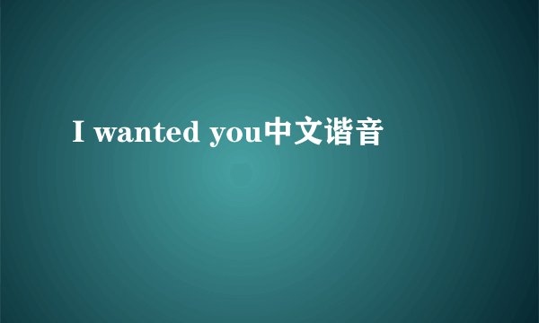 I wanted you中文谐音