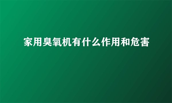 家用臭氧机有什么作用和危害