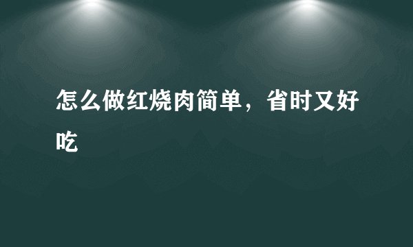 怎么做红烧肉简单，省时又好吃