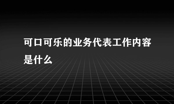 可口可乐的业务代表工作内容是什么