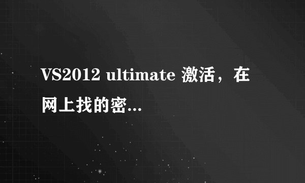 VS2012 ultimate 激活，在网上找的密钥都是点下一步没反应