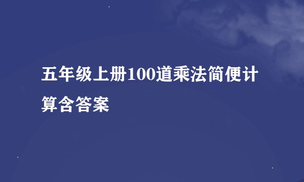 五年级上册100道乘法简便计算含答案
