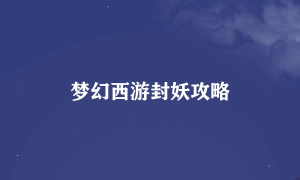 梦幻西游封妖攻略