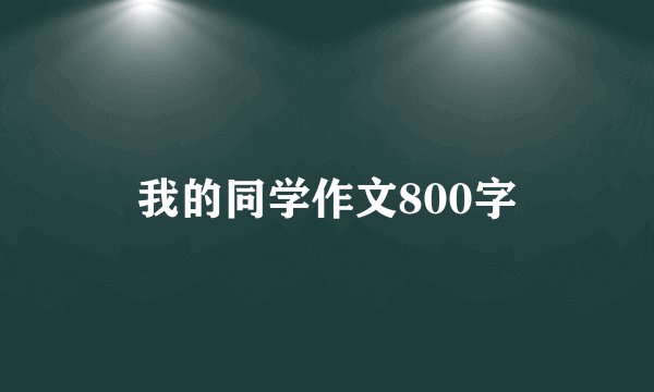 我的同学作文800字