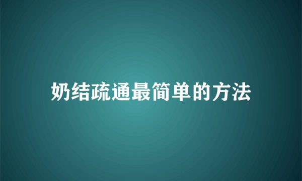 奶结疏通最简单的方法