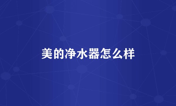 美的净水器怎么样