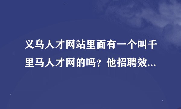 义乌人才网站里面有一个叫千里马人才网的吗？他招聘效果怎么样？