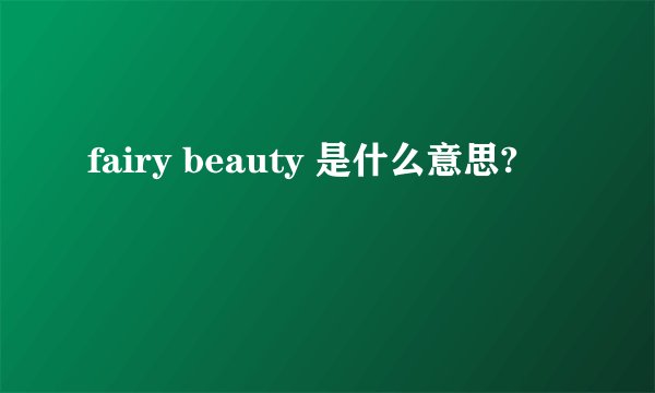 fairy beauty 是什么意思?