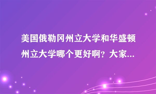 美国俄勒冈州立大学和华盛顿州立大学哪个更好啊？大家给我点建议吧。