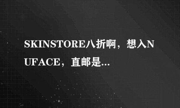 SKINSTORE八折啊，想入NUFACE，直邮是否必税啊