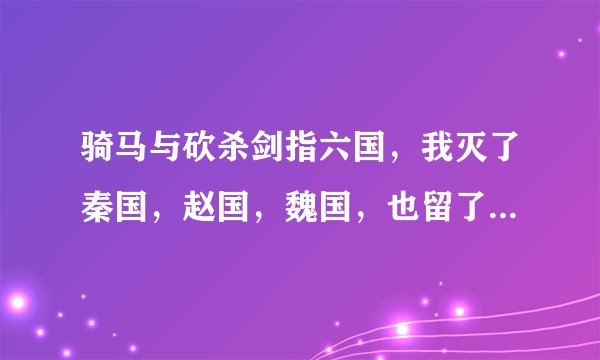 骑马与砍杀剑指六国，我灭了秦国，赵国，魏国，也留了封地，娶了老婆