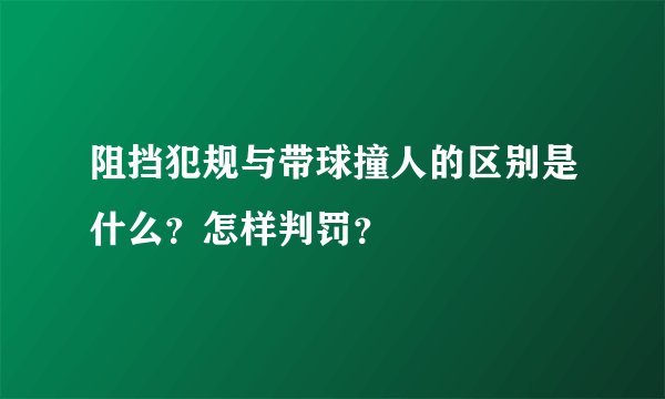 阻挡犯规与带球撞人的区别是什么？怎样判罚？