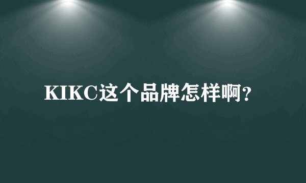 KIKC这个品牌怎样啊？