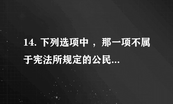 14. 下列选项中 ，那一项不属于宪法所规定的公民的文化权利（ ）