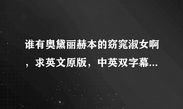 谁有奥黛丽赫本的窈窕淑女啊，求英文原版，中英双字幕的！！！！急！