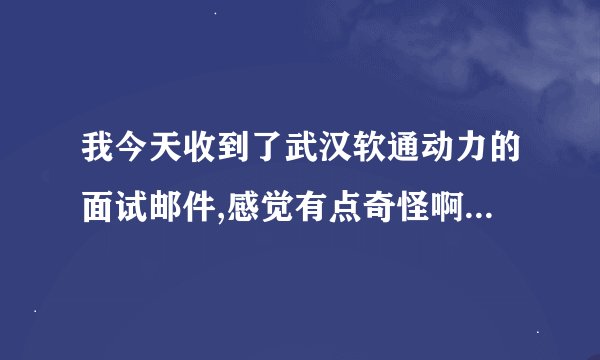 我今天收到了武汉软通动力的面试邮件,感觉有点奇怪啊,给的面试地点是武汉神龙汽车公司2号楼.