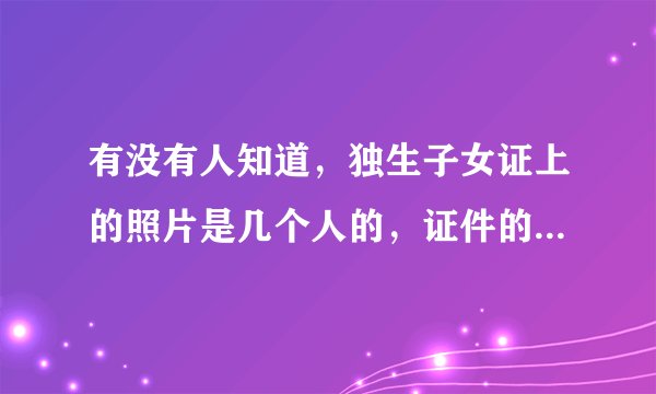 有没有人知道，独生子女证上的照片是几个人的，证件的颜色是绿色的吗？我们老家办的是红色的，可以用吗？