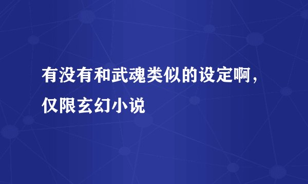 有没有和武魂类似的设定啊，仅限玄幻小说