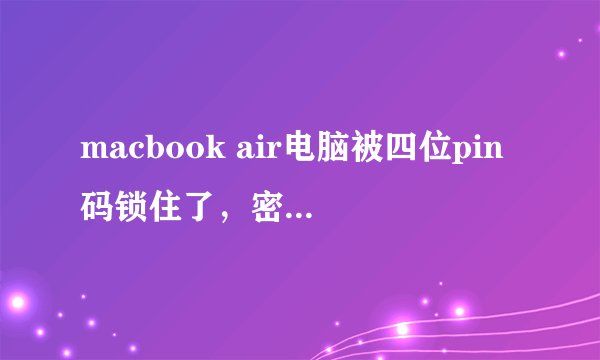 macbook air电脑被四位pin码锁住了，密码忘记了怎么办？原始发票也丢失了