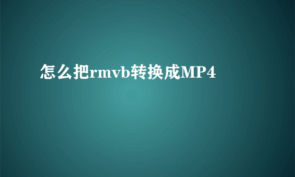 怎么把rmvb转换成MP4