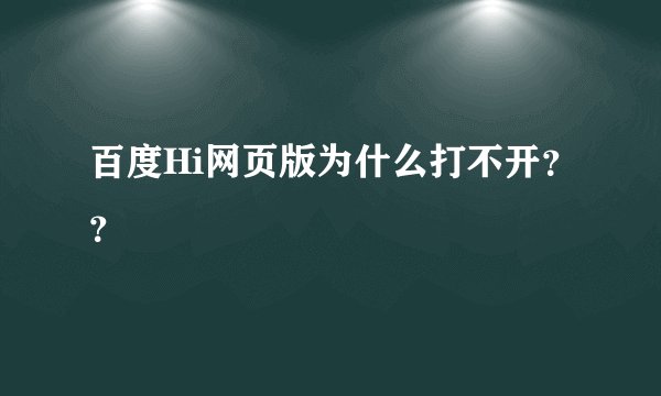 百度Hi网页版为什么打不开？？