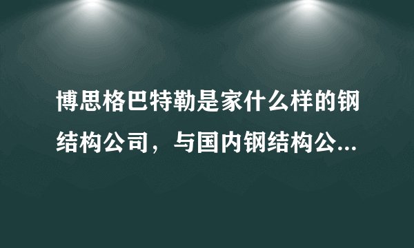 博思格巴特勒是家什么样的钢结构公司，与国内钢结构公司有什么不同？