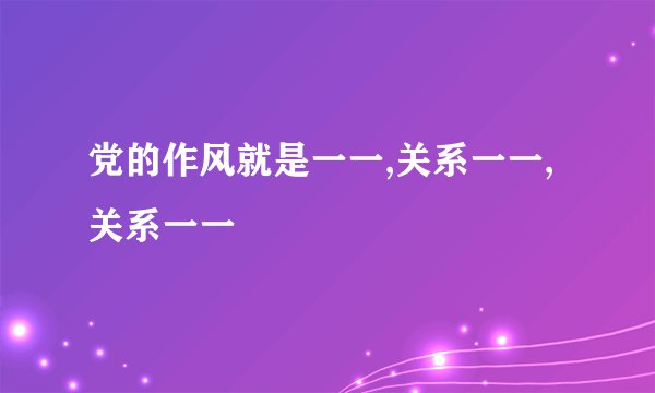 党的作风就是一一,关系一一,关系一一