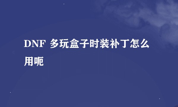 DNF 多玩盒子时装补丁怎么用呃
