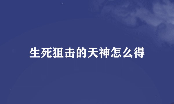 生死狙击的天神怎么得