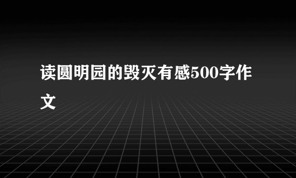 读圆明园的毁灭有感500字作文