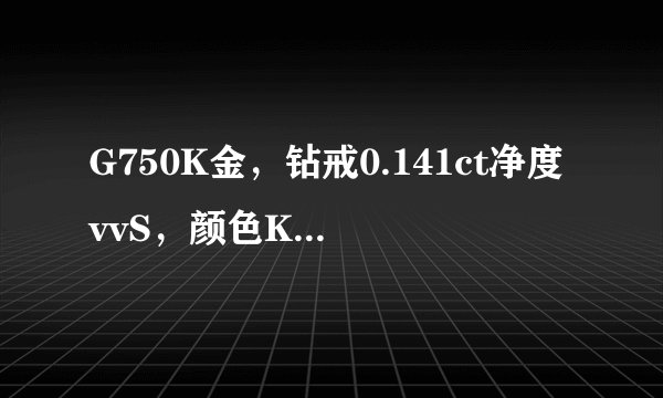 G750K金，钻戒0.141ct净度vvS，颜色K_L，戒子总重量2.27，这戒子值多少钱。