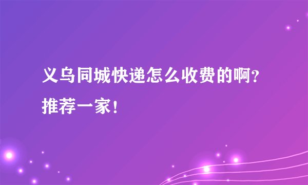 义乌同城快递怎么收费的啊？推荐一家！