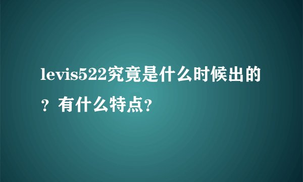 levis522究竟是什么时候出的？有什么特点？