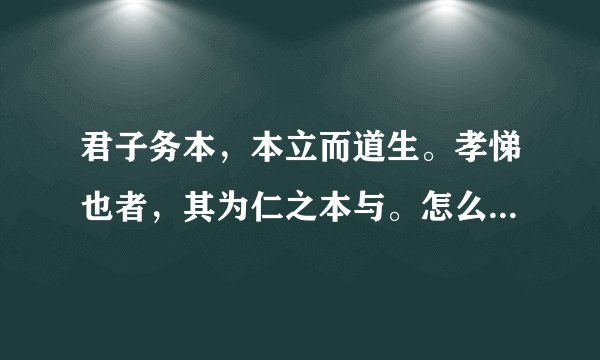 君子务本，本立而道生。孝悌也者，其为仁之本与。怎么解释啊？