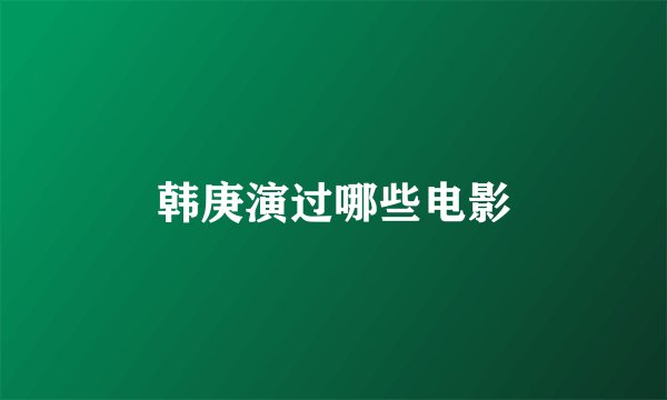 韩庚演过哪些电影