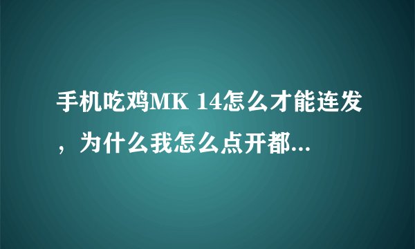 手机吃鸡MK 14怎么才能连发，为什么我怎么点开都是单发的？