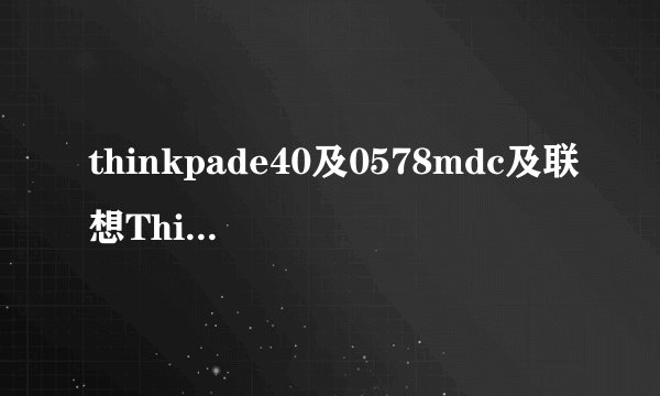 thinkpade40及0578mdc及联想ThinkPad及E40及0578MDC这款本基本怎么样啊