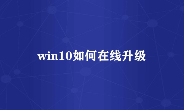 win10如何在线升级